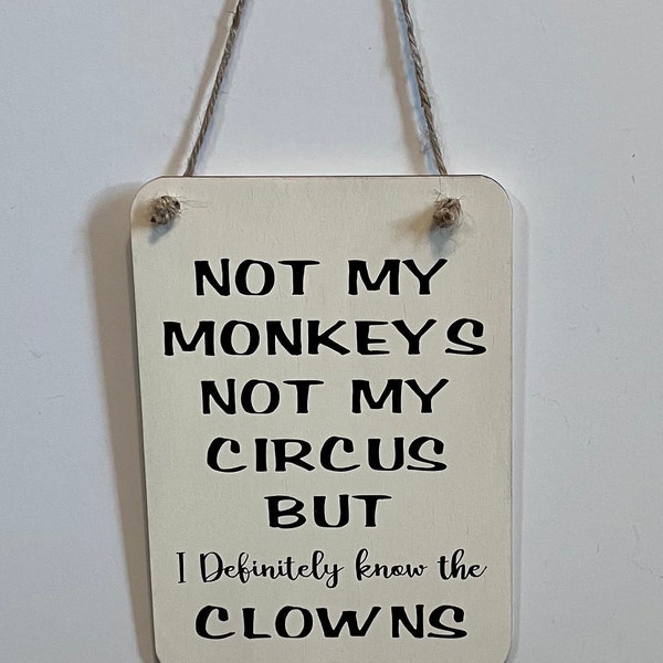 Not my monkeys not my circus but definitely know the clowns. Wood, Hand Painted, Vinyl Lettering, Sarcastic sign, Monkeys. 6.5" x 4.5".