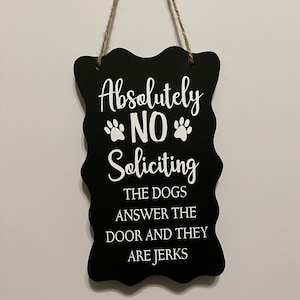 No Soliciting the dogs answer the door and they are Jerks. Wood, hand Painted, Vinyl Lettering. 7.5&quot;x5&quot;.