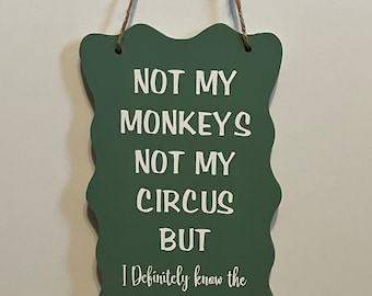 Not my monkeys not my circus but defiantly know the clowns. Wood, Hand Painted, Vinyl Lettering, Sarcastic sign. 7.5"x4.5".