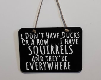 I don't have ducks or a row I have squirrels and they are everywhere. Wood, Hand Painted, Vinyl Lettering, Fun sign. 6.5" x 4.5".