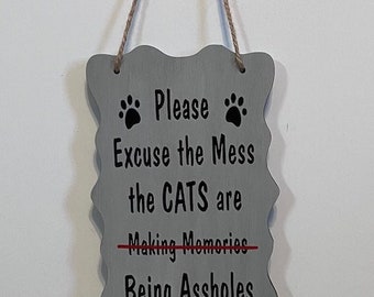 Please excuse the mess the CATS are making memories being assholes. Wood, Hand Painted, Vinyl Lettering, Cat lover sign. 7.5" x 5".