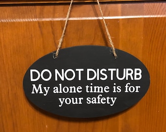 Do not disturb my alone time is for your safety. Wood, Hand Painted, Vinyl Lettering, do not disturb door hanger. 7.5"x5".