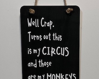 Well crap turns out this is my CIRCUS and those are mt MONKEYS. Wood, Hand Painted, Vinyl Lettering, Sarcastic Circus sign. 6.5&quot; x 4.5&quot;.