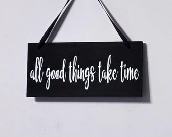 all good things take time Wood, Hand Painted, Vinyl Lettering, positive thinking. 7.5" x 3.5".