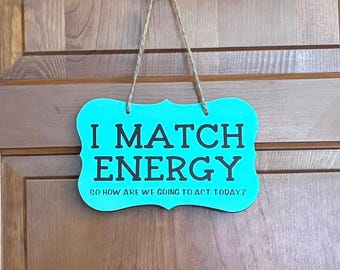 I Match Energy So how are we going to act today? Sassy Office Decor, Attitude Quote Sign, Wood, Hand Painted, Vinyl Lettering. 7.5"x4.5"