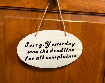 Sorry. Yesterday was the deadline for all complaints. Wood, Hand Painted, Vinyl Lettering, Fun sign. 7.5"x 5"..