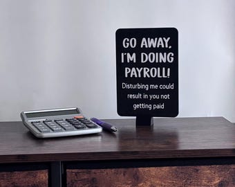 Go Away I'm Doing Payroll Sign, Funny Office Sign, Wooden Desk Sign with 3D Printed Stand, Hand Painted, Vinyl Lettering. 6.5"x4.5".