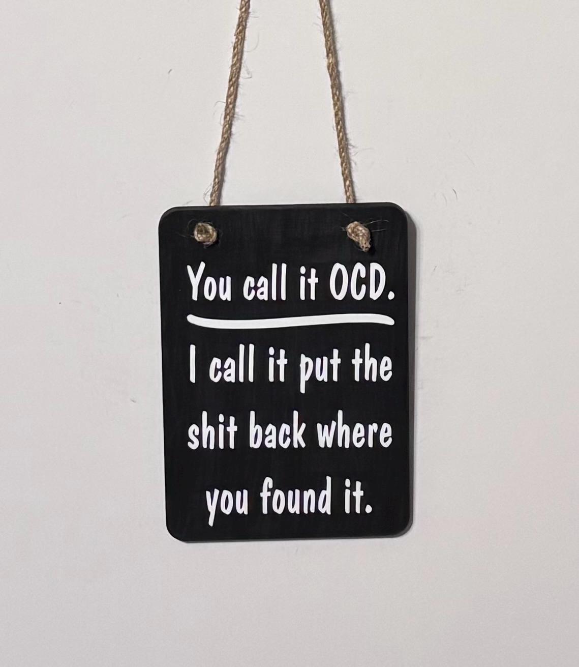You Call It OCD I Call It Put the Shit Back Where You Found It. Wood ...