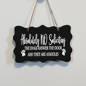 Absolutely No Soliciting The dogs answer the door and they are assholes. Wood, Hand Painted, Vinyl Lettering, No soliciting sign. 7.5" x 5".