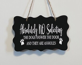 Absolutely No Soliciting The dogs answer the door and they are assholes. Wood, Hand Painted, Vinyl Lettering, No soliciting sign. 7.5" x 5".
