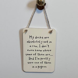 My ducks are absolutely not in a row. Wood, Hand Painted, Vinyl Lettering, Fun sarcastic sign. 6.5" x 4.5".