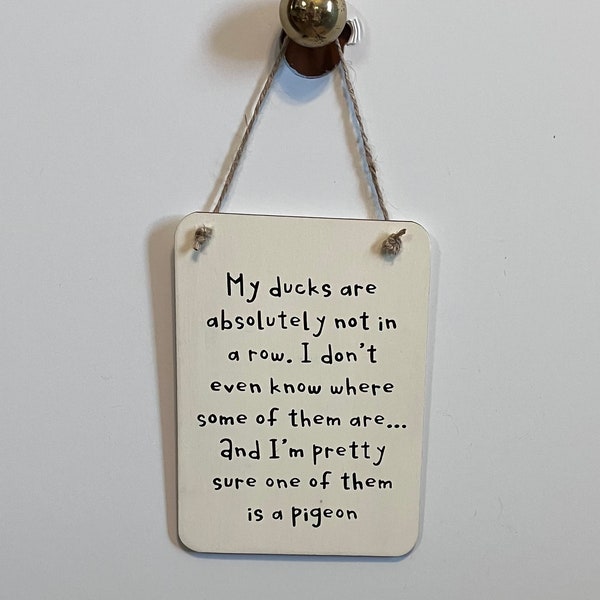 My ducks are absolutely not in a row. Wood, Hand Painted, Vinyl Lettering. 6.5" x 4.5".