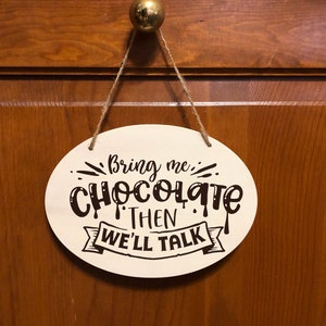 Bring me Chocolate then we will talk. Wood, Hand Painted, Vinyl Lettering, Fun chocolate sign. 7.5"x5.5".