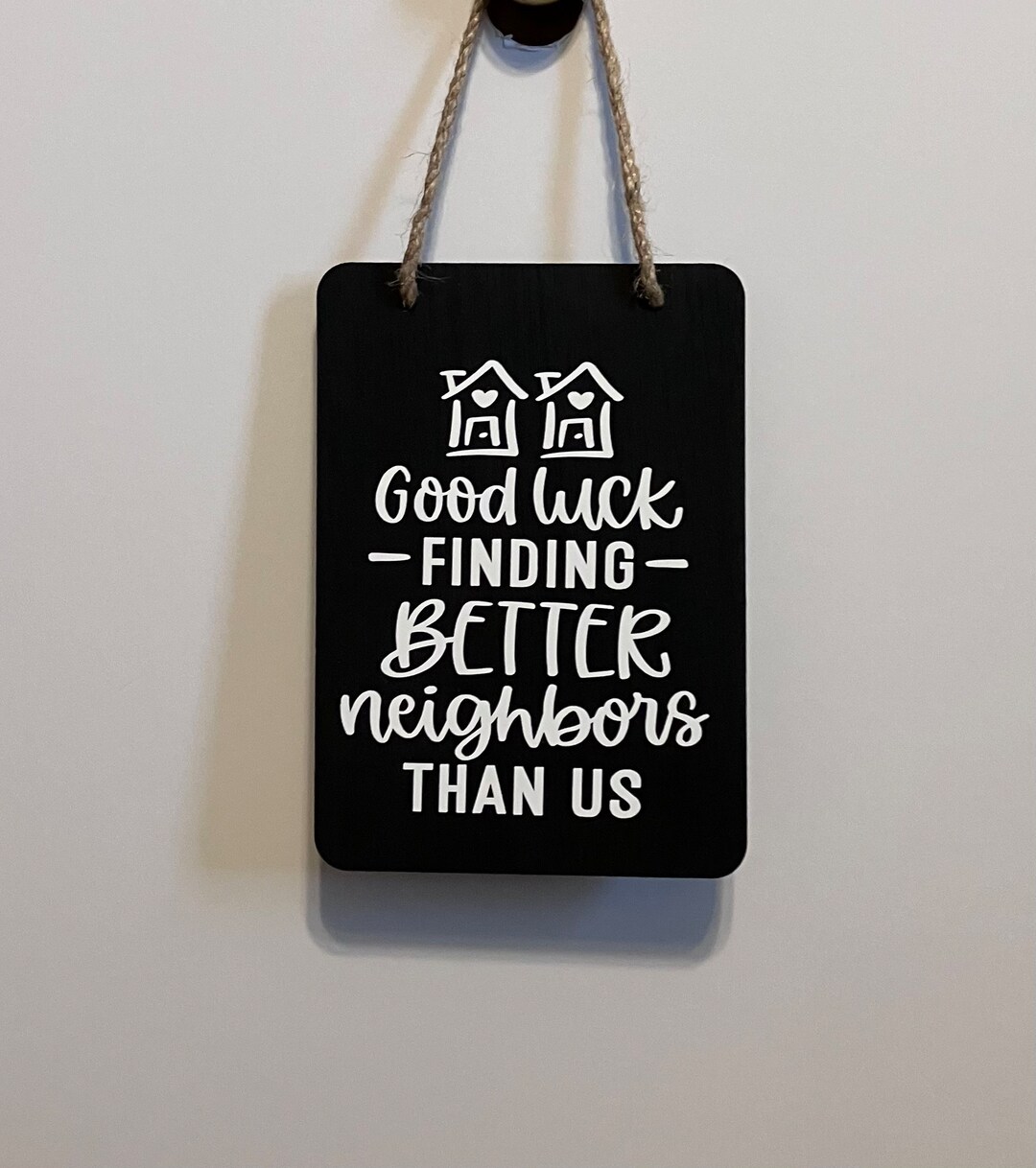 Good Luck Finding Better Neighbors Than Us. Wood, Hand Painted, Vinyl ...