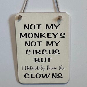 Not my monkeys not my circus but definitely know the clowns. Wood, Hand Painted, Vinyl Lettering, Sarcastic sign, Monkeys. 6.5&quot; x 4.5&quot;.