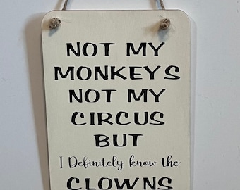 Not my monkeys not my circus but definitely know the clowns. Wood, Hand Painted, Vinyl Lettering, Sarcastic sign, Monkeys. 6.5&quot; x 4.5&quot;.