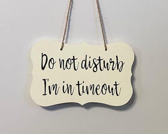 Do not disturb I'm in timeout. Wood, Hand Painted, Vinyl Lettering, Time out sign. 7" x 4.5".