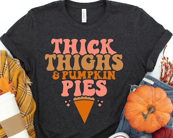 Funny Thanksgiving Shirt For Women - Thick Thighs & Pumpkin Pies Shirt -Thanksgiving Pie Shirt - Family Thanksgiving Shirt - Funny Pie Shirt