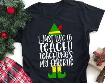 Teacher Christmas Shirt - Elf Teacher Shirt - I just Like To Teach Teaching's My Favorite Shirt - Winter Teacher Shirt & Gift For Teachers