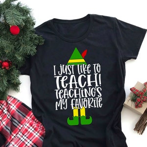 Teacher Christmas Shirt - Elf Teacher Shirt - I just Like To Teach Teaching&#39;s My Favorite Shirt - Winter Teacher Shirt & Gift For Teachers