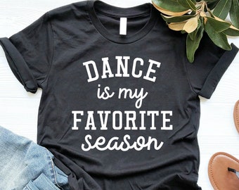 Dance Is My Favorite Season Shirt - Dance Mom Shirt and Ballet Mom Shirt - Dance Recital Shirt - Dance Team Shirts & Dance Team Gifts