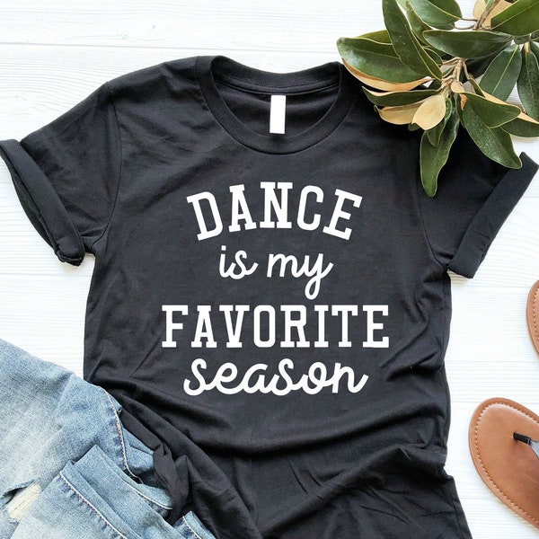 Dance Is My Favorite Season Shirt - Dance Mom Shirt and Ballet Mom Shirt - Dance Recital Shirt - Dance Team Shirts & Dance Team Gifts