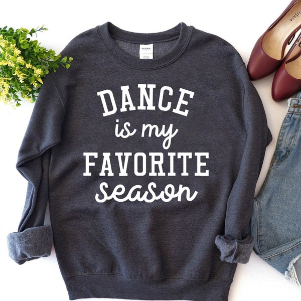 Dance Is My Favorite Season Sweatshirt - Dance Mom Sweatshirt For Women - Dance Sweatshirt & Dance Team Gifts - Dance Mom Gift For Women