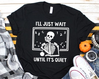 Śmieszna koszulka dla nauczyciela na Halloween - Poczekam, aż będzie cicho - Koszulka dla nauczyciela "I'll Wait" - Koszulka dla nauczyciela ze szkieletem - Koszulka ze szkieletem na Halloween