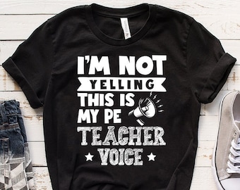 PE Teacher Shirt - I'm Not Yelling This Is My PE Teacher Voice - Physical Education - Funny PE Teacher Shirt - Funny Gym Teacher Shirt