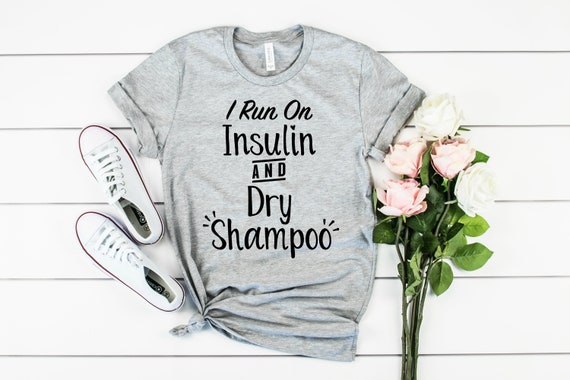 Type 1 Diabetes Shirt - Diabetes Awareness T-Shirt - Diabetes Shirt For Women - Insulin and Dry Shampoo Shirt - T1D Shirt - Type 1 Diabetes
