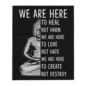 May include: Black and white image of a meditating Buddha with the text "We are here to heal not harm, we are here to love not hate, we are here to create not destroy."