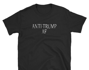 Anti-Trump AF T-Shirt | F*ck Trump | Anti-Trump T-Shirts and Mugs