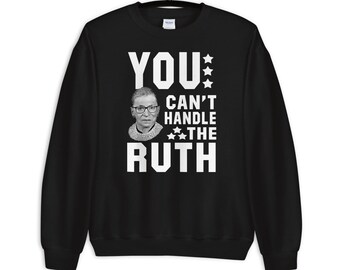 You Can't Handle The Ruth Sweatshirt | Ruth Bader Ginsburg Sweatshirt | The Notorious RBG | SCOTUS Ruth T-Shirt | Feminist & Feminism Shirts