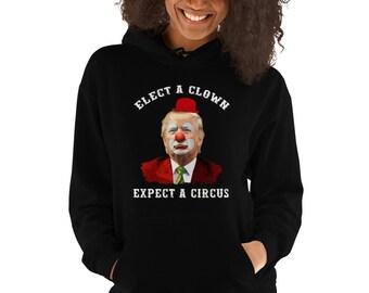 Elect a Clown Expect a Circus Hoodie | Anti Trump Hoodies & T-Shirts | Liberal Hoodie