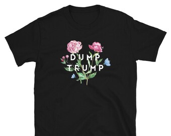 Dump Trump Flower T-Shirt | F*ck Trump T-Shirt | Anti-Trump T-Shirts | Liberal T-Shirts | Progressive T-Shirt