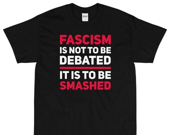 Fascism Is Not To Be Debated It Is To Be Smashed T-Shirt Anti-Fascist Shirt Socialist T-Shirt Smashing Fascists Fuck Fascists Anti-Trump Tee