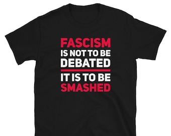 Fascism Is Not To Be Debated, It Is To Be Smashed T-Shirt | Anti-Fascist Shirt | Leftist Shirt | Socialist T-Shirt | Antifa | Fuck Fascists