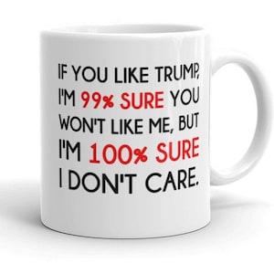 If You Like Trump, I'm 99% Sure You Won't Like Me Mug | Anti-Trump Mug | Never Trump Mug