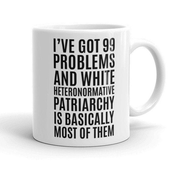 I've Got 99 Problems And White Heteronormative Patriarchy Is Most Of Them Mug | Feminist Mug | Feminism