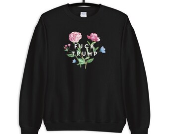 F*ck Trump Flower Sweatshirt | Anti Trump Sweatshirt | Anti-Trump Hoodies | Liberal Sweatshirts | Progressive Sweatshirts