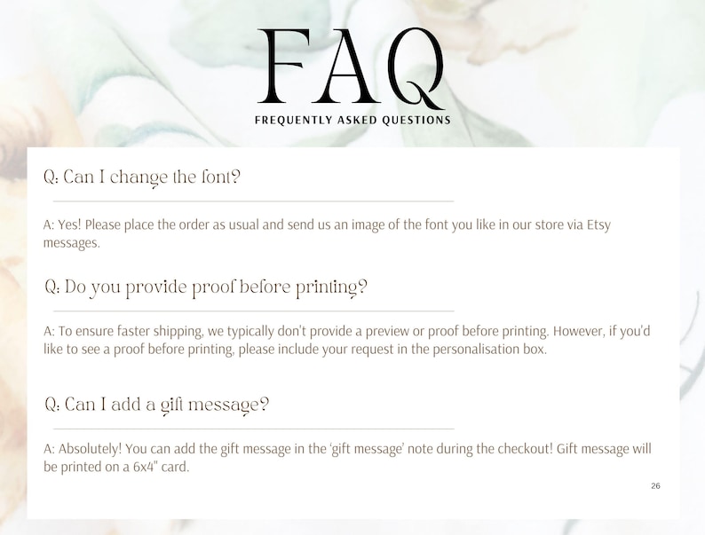 May include: A white background with a black heading that says "FAQ" and "FREQUENTLY ASKED QUESTIONS".  The text below the heading is in a question and answer format.  The questions are "Can I change the font?", "Do you provide proof before printing?", and "Can I add a gift message?"