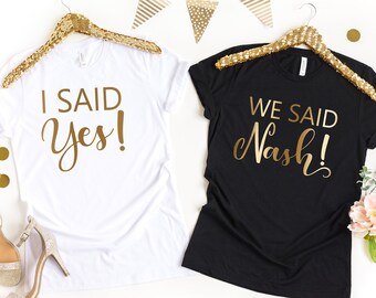 Bachelorette Party Shirts - Nashville Bachelorette, T-Shirts or Tanks, I Said Yes, We Said Nash, Nashlorette, Gold, Country Bride,