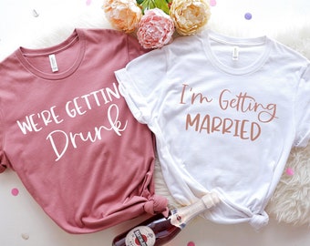 Bachelorette Party Shirts - I'm Getting Married, We're Getting Drunk, Bride, Bridesmaid, Bride Tribe, Rose, Other Colors!