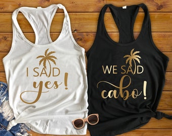 Bachelorette Party Shirts - Cabo - Mexico -  We Said Cabo - I Said Yes, Custom or Personalized Bridesmaid Tank, Bride to Be Racerback