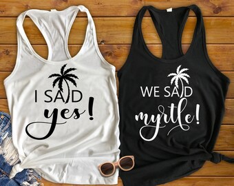 Bachelorette Party Shirt - Myrtle Beach, We Said Myrtle, Custom or Personalized Bridesmaid Tank, Bride to Be Racerback