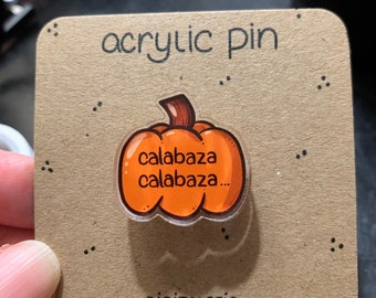 Calabaza, Calabaza… Pumpkin Acrylic Pin. Funny Cuban Saying.