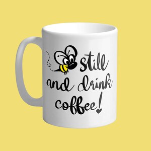 Bee Still And Drink Coffee. Cute mug. Funny coffee mug. Handwritten sayings.