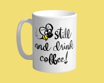 Bee Still And Drink Coffee. Cute mug. Funny coffee mug. Handwritten sayings.