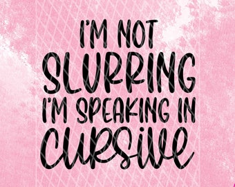 I'm Not Slurring I'm Speaking In Cursive SVG |  Digital Cut File || Cricut svg | Cameo svg | Cutting File | SVG Quote | SVG for Tumbler
