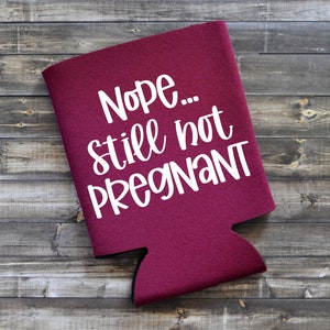 Nope...Still Not Pregnant - Funny Can Cooler / Beer Holder / Birthday Gift / Party Favor / Gift for Her